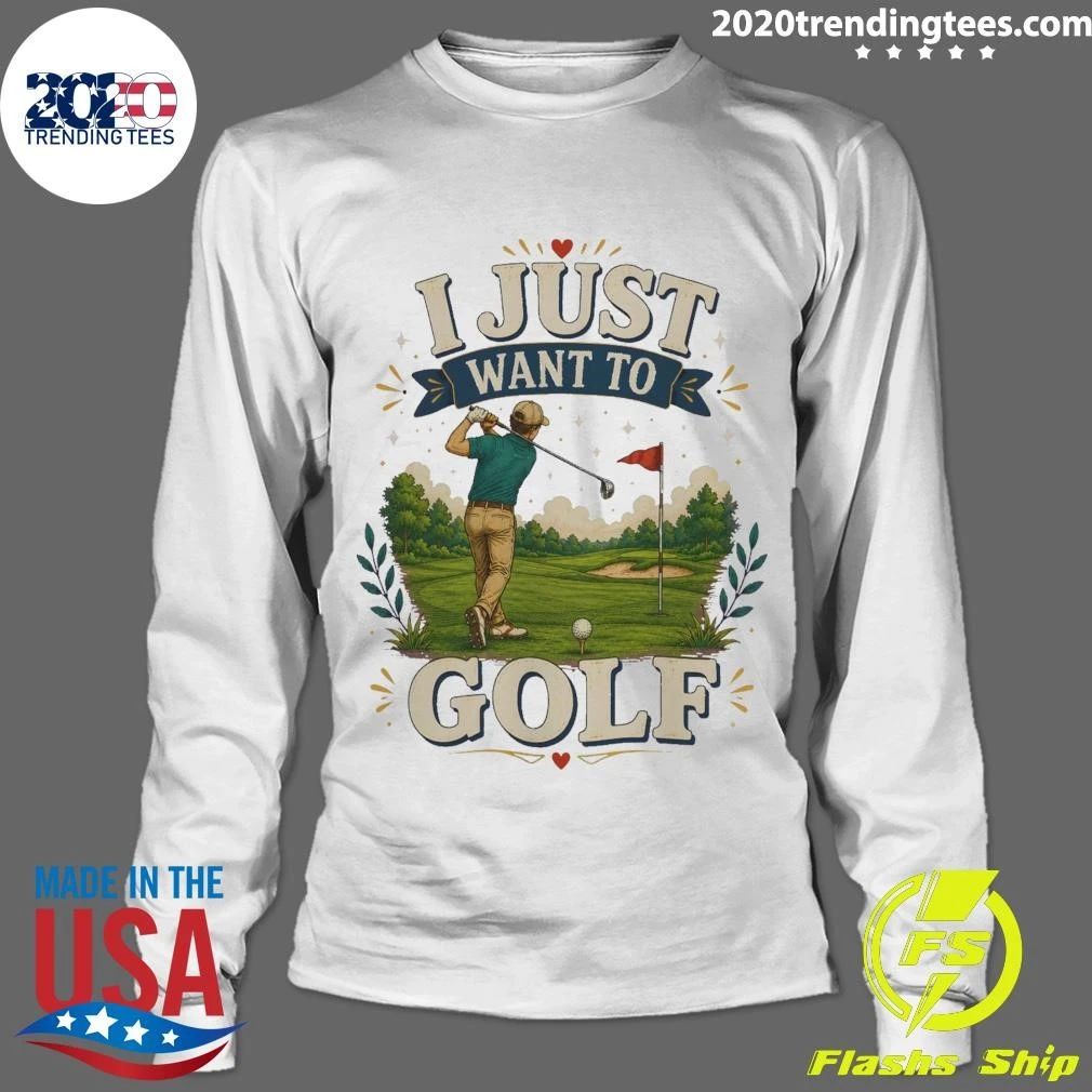 I Just Want To Golf Tee Shirt