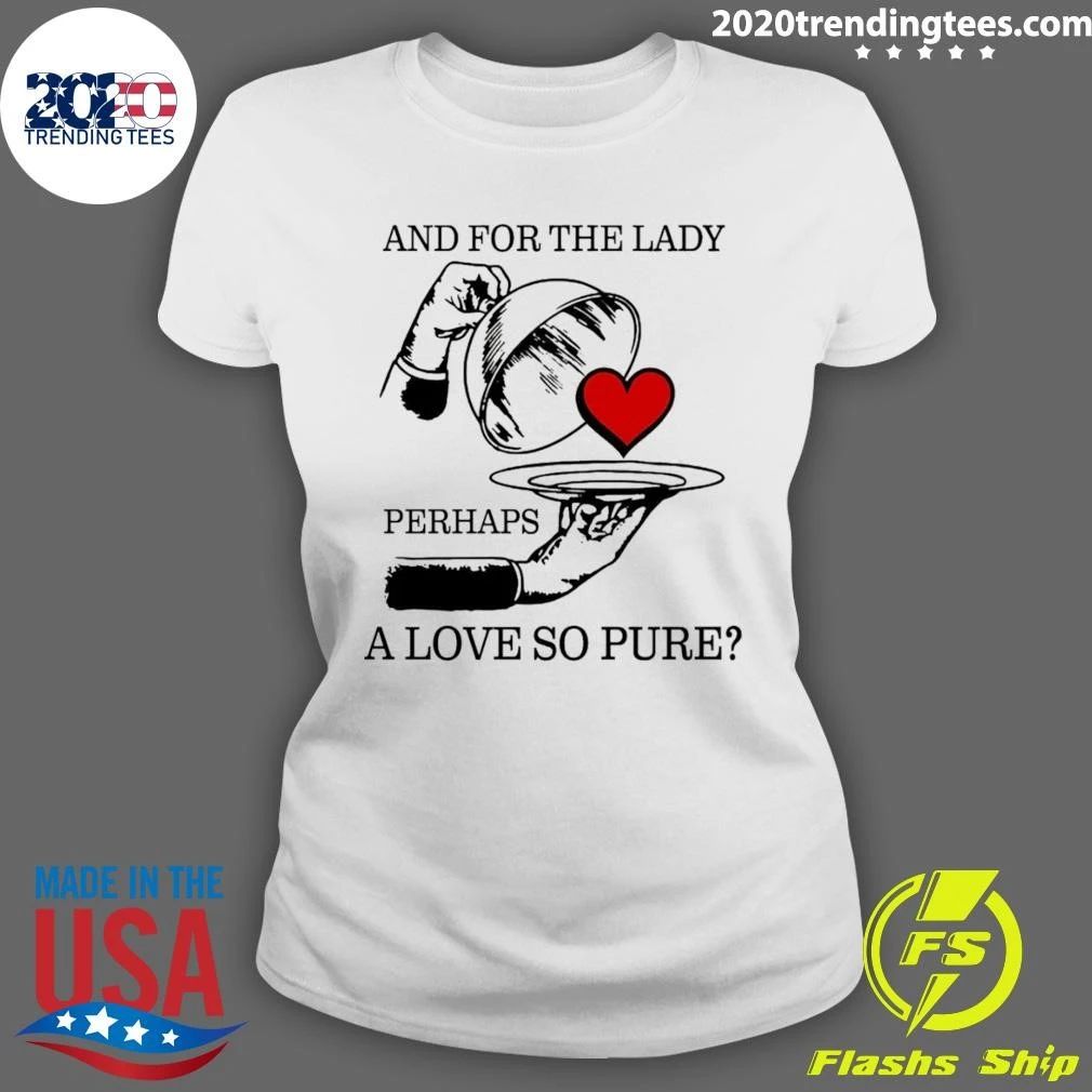 And For The Lady, Perhaps A Love So Pure Tee Shirt