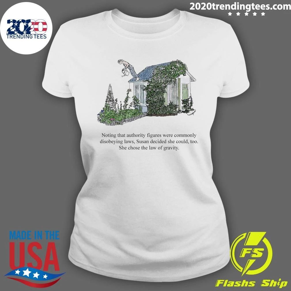 Noting That Authority Figures Were Commonly Disobeying Laws, Susan Decided She Could, Too She Chose The Law Of Gravity Shirt