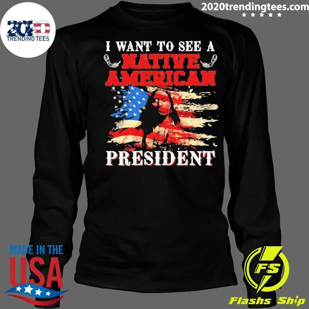 I Want To See A Native American President United States Flag Patriotic Shirt