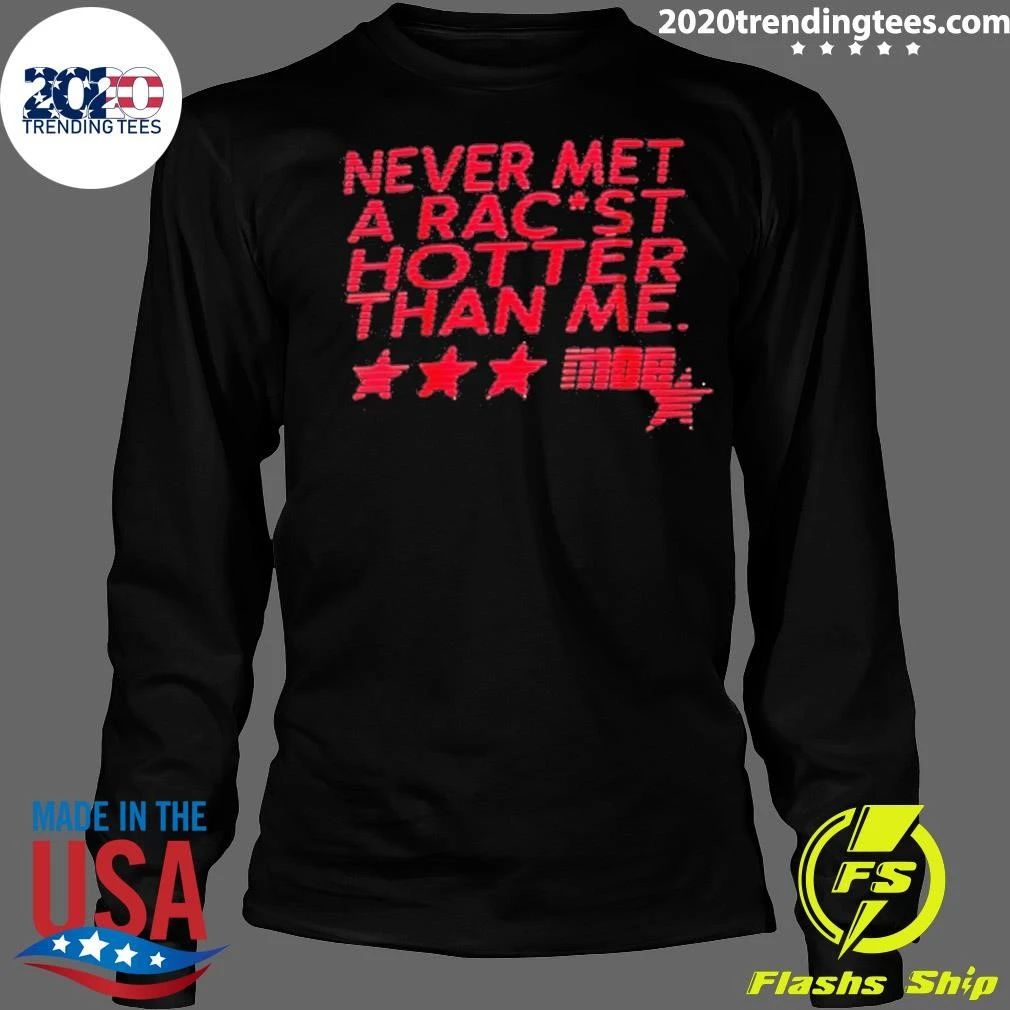 Never Met A Racist Hotter Than Me Shirt