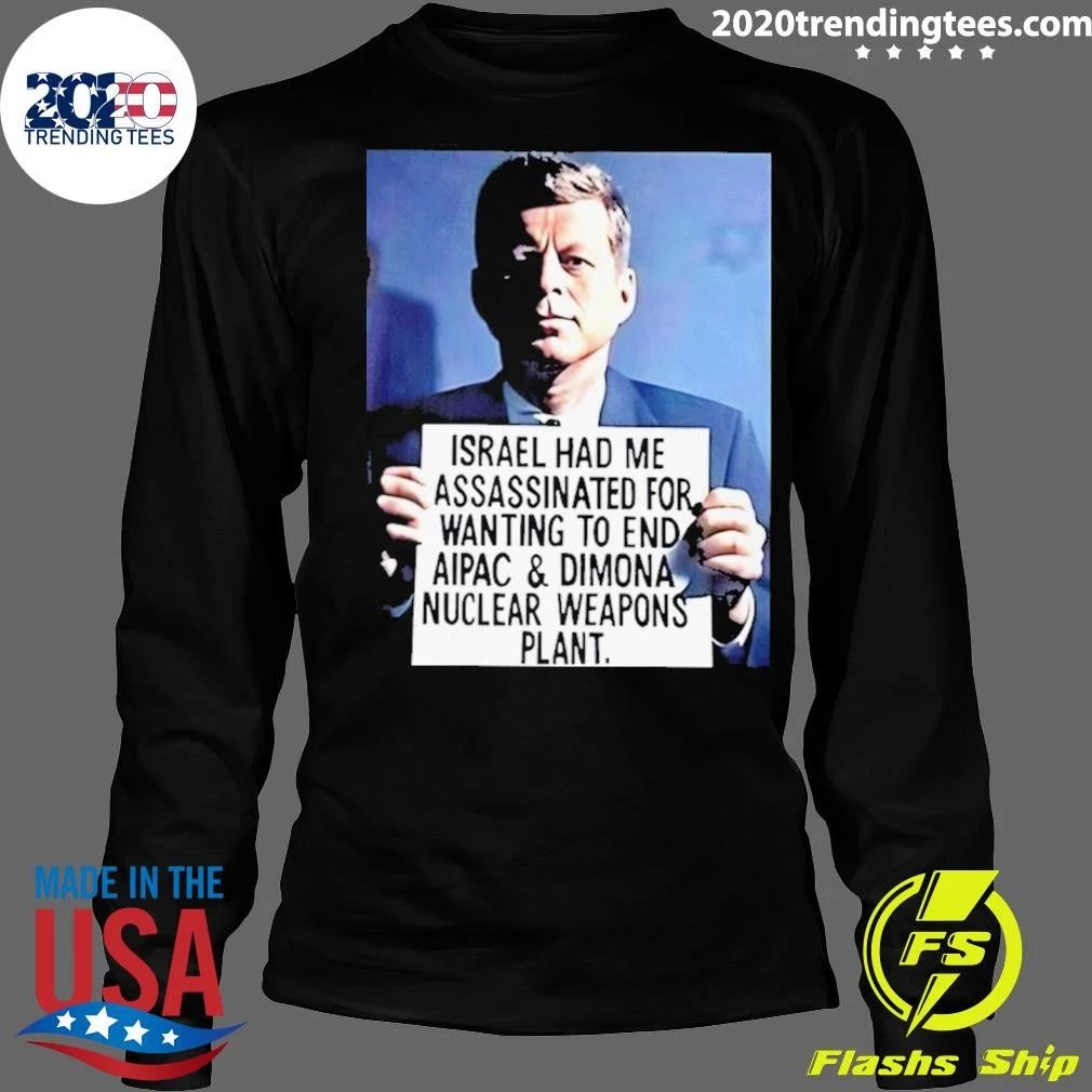 John F. Kennedy Israel Had Me Assassinated For Wanting To End Aipac & Dimona Nuclear Weapons Plant Shirt