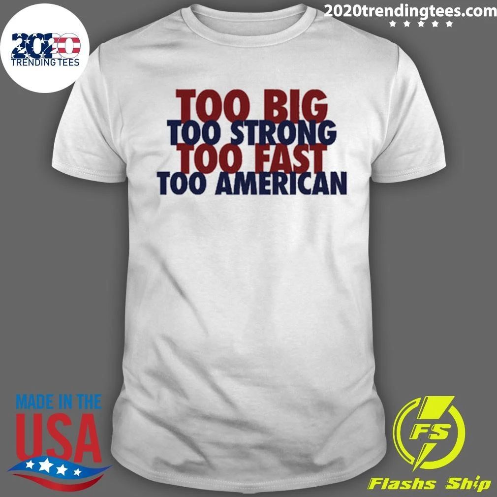 Too Big Too Strong Too Fast Too American Shirt