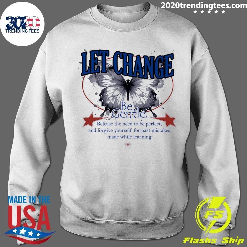 Let Change Be Gentle Release The Need To Be Perfect and Forgive Yourself For Past Mistakes Made While Learning Shirt