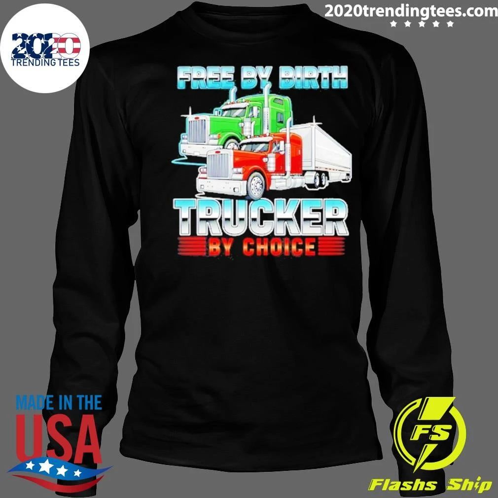 Free By Birth Trucker By Choice Shirt