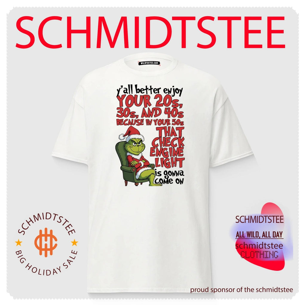 Y’all better enjoy your 20s 30s and 40s because in your 50s that check engine light Grinch shirt