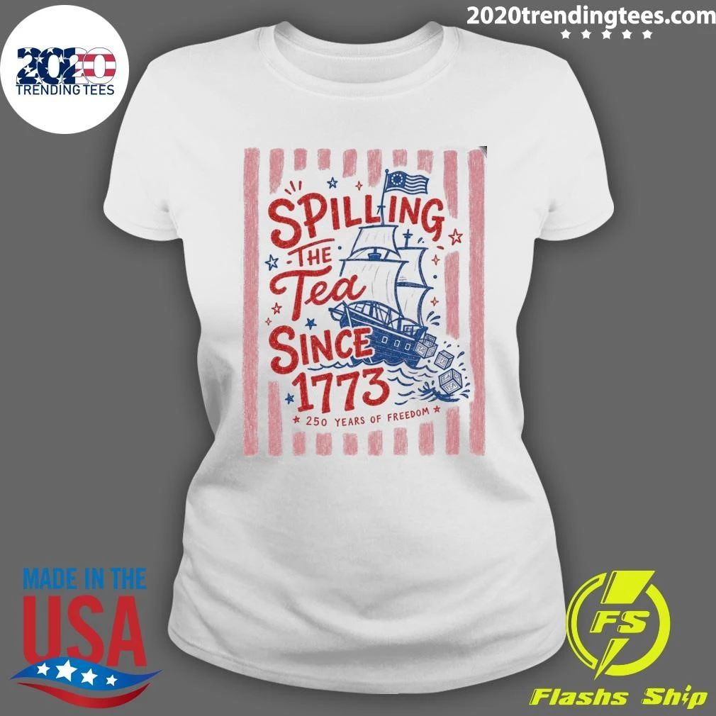 Spilling The Tea Since 1773 250 Years of Freedom Shirt