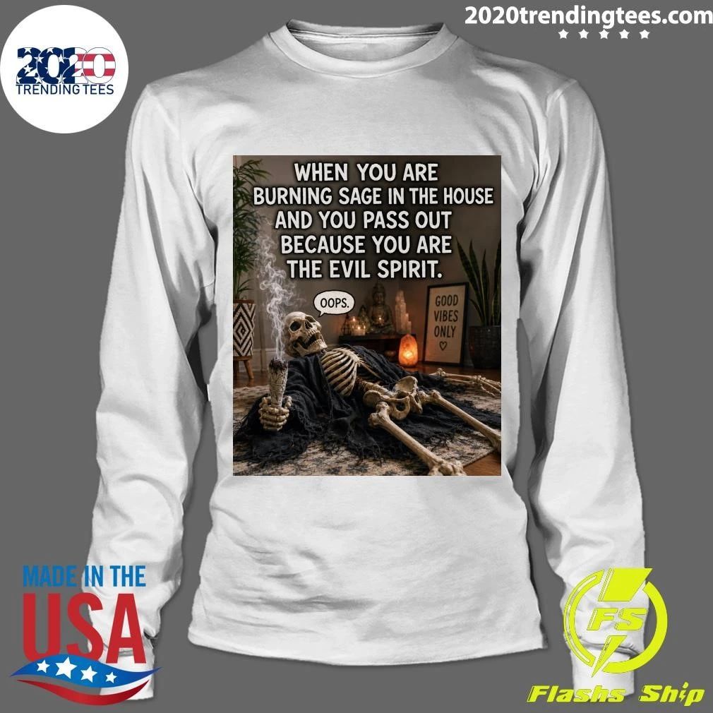 Skeleton When You Are Burning Sage In The House And You Pass Out Because You Are The Evil Spirit Shirt