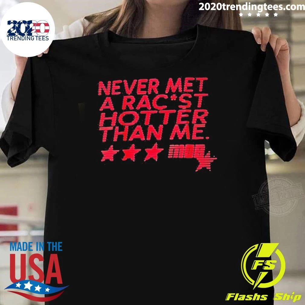 Never Met A Racist Hotter Than Me Shirt