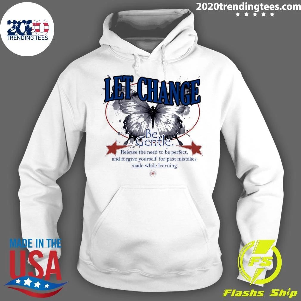 Let Change Be Gentle Release The Need To Be Perfect and Forgive Yourself For Past Mistakes Made While Learning Shirt