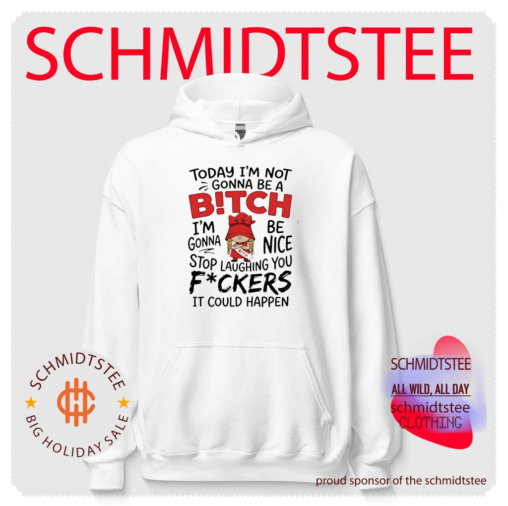 Today I’m not gonna be a bitch I’m gonna be nice stop laughing you fuckers shirt