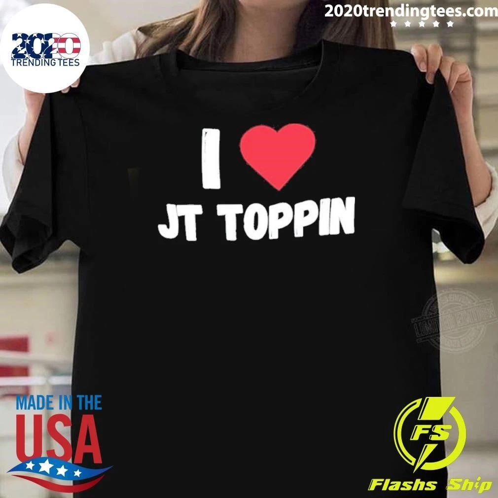 I Love Jt Toppin Shirt