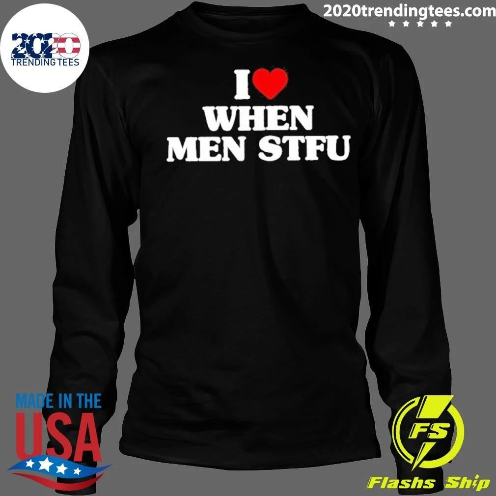 I Love When Men Stfu Shirt