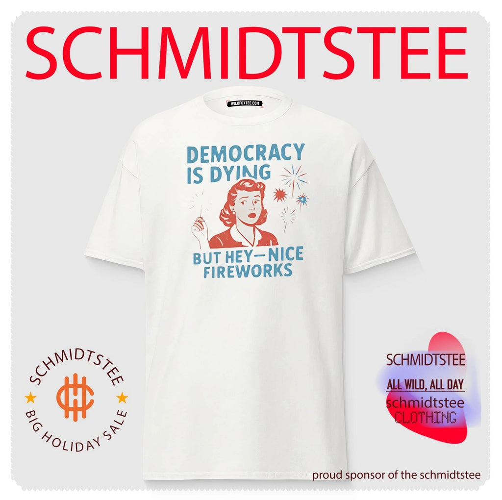 Democracy Is Dying but hey nice fireworks Fourth of July Protest shirt