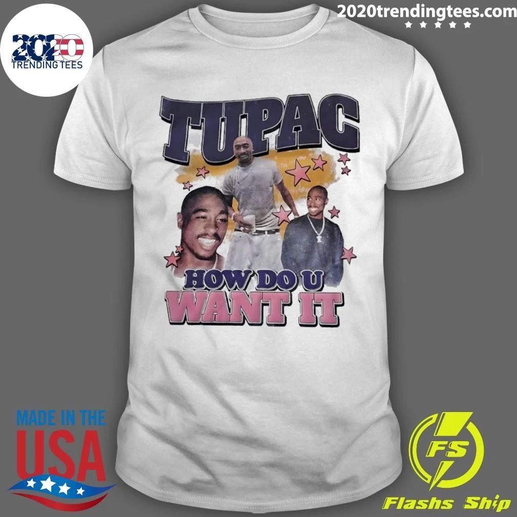Tupac How Do U Want It Tee Shirt