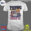 Tupac How Do U Want It Tee Shirt