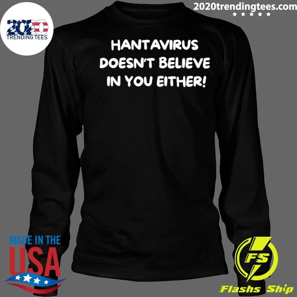 Hantavirus Doesn’t Believe You Either Shirt