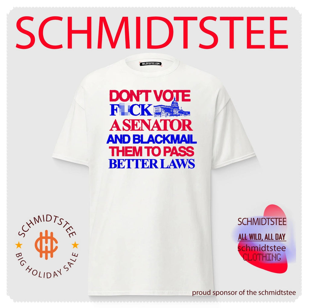 Don’t vote fck a senator and blackmail them to pass better laws shirt