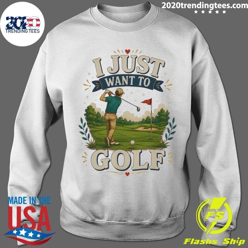 I Just Want To Golf Tee Shirt