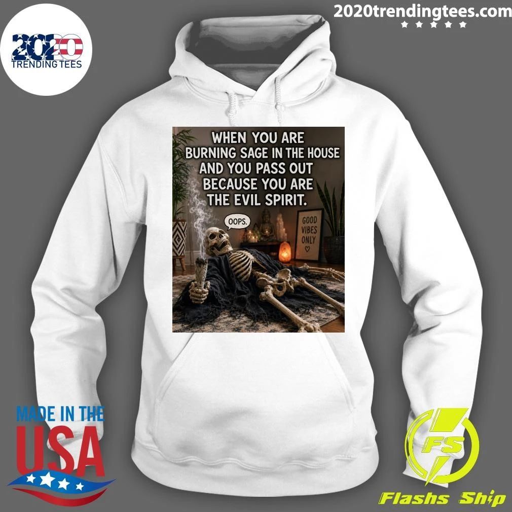 Skeleton When You Are Burning Sage In The House And You Pass Out Because You Are The Evil Spirit Shirt