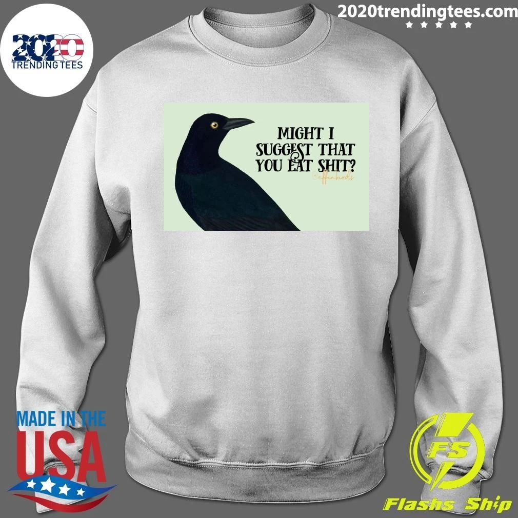 Might I Suggest That You Eat Shit Coffin Birds Shirt