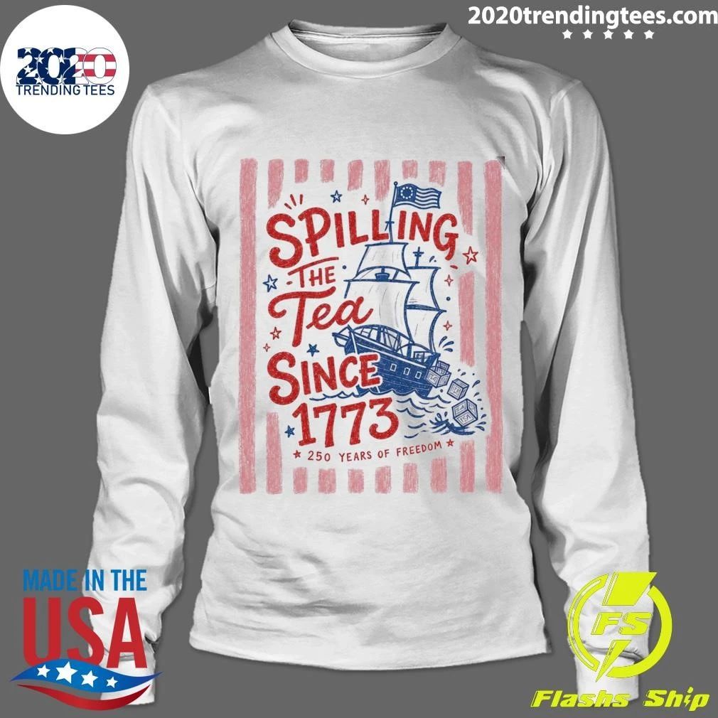 Spilling The Tea Since 1773 250 Years of Freedom Shirt