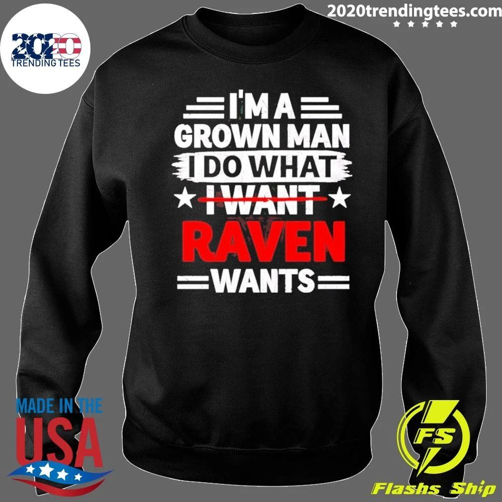 I’m A Grown Man I Do What I Want Raven Wants Shirt