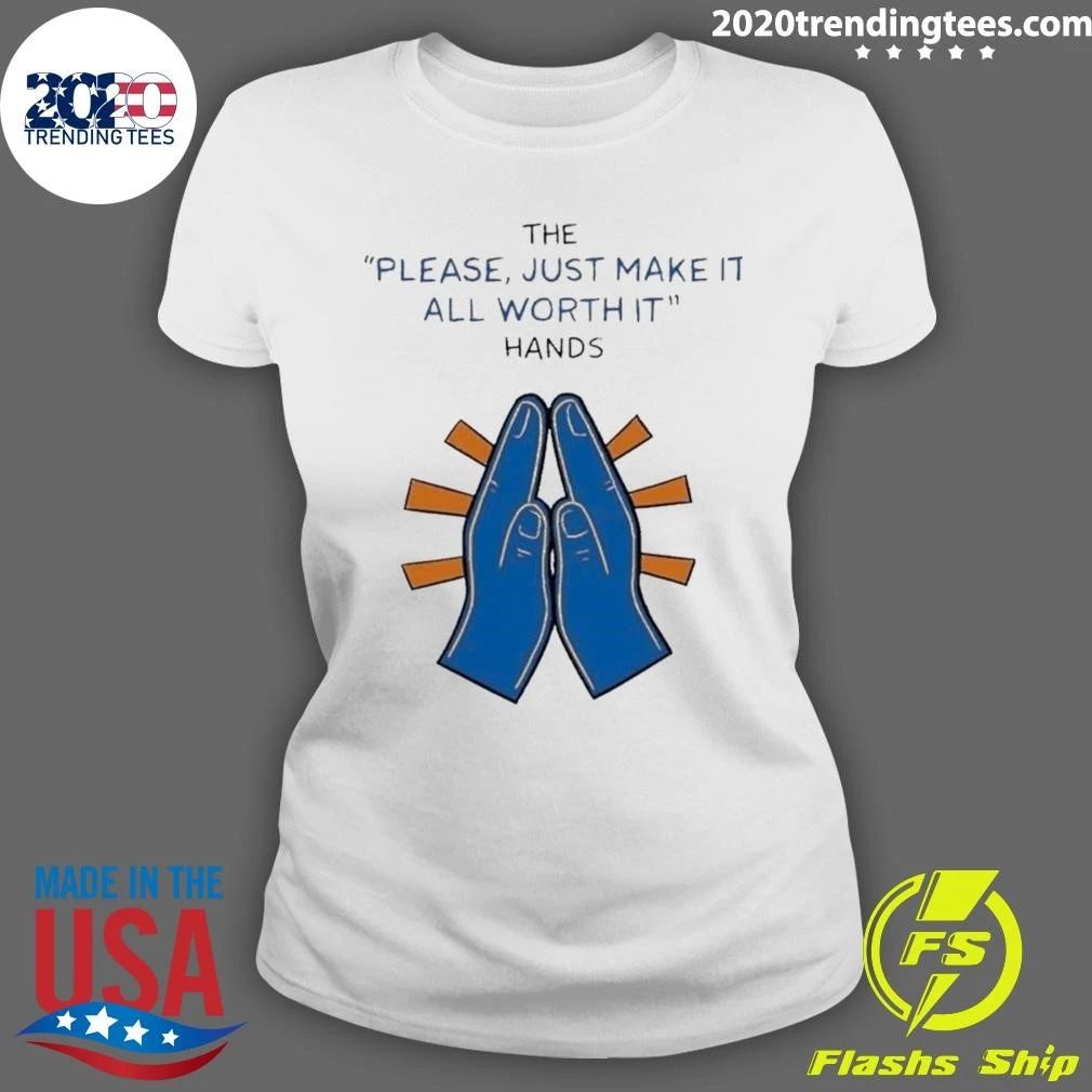 The Please Just Make It All Worth It Hands Shirt