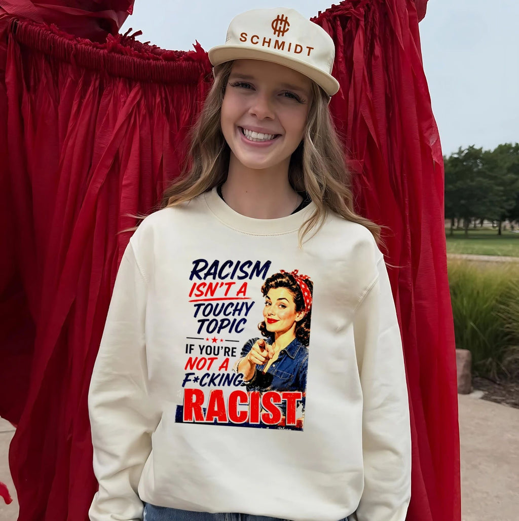 Racism Isn’t a Touchy Topic If You Are Not a Fucking Racist shirt