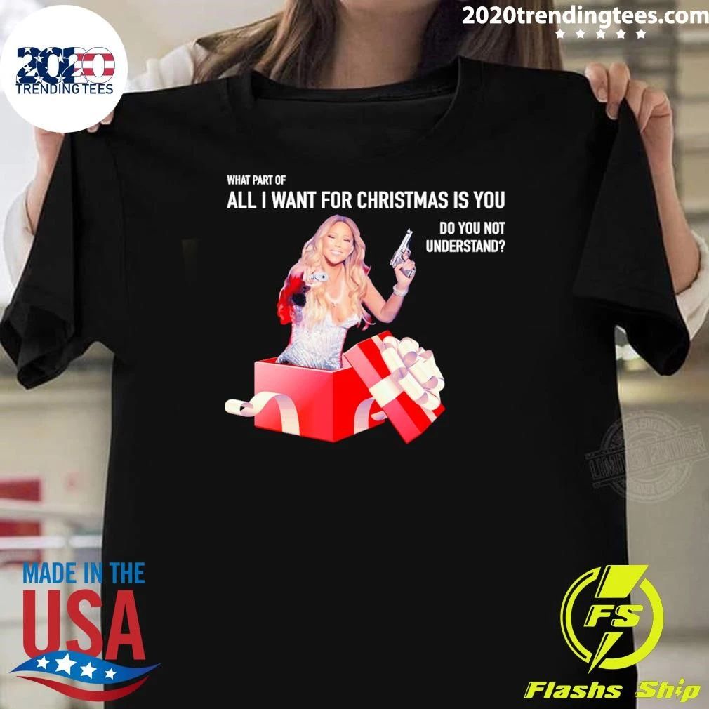 Mariah Carey What Part Of All I Want For Christmas Is You Do You Not Understand Shirt