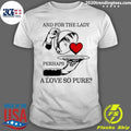 And For The Lady, Perhaps A Love So Pure Tee Shirt