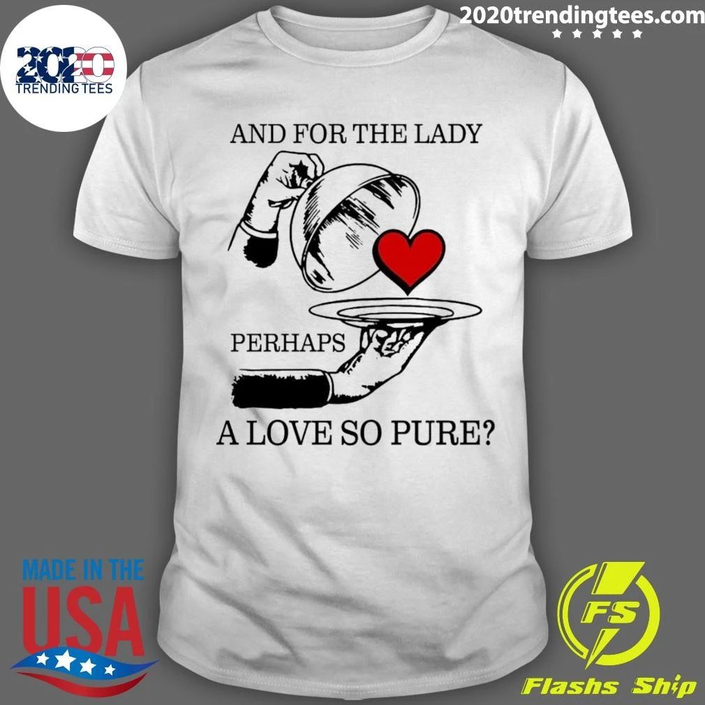 And For The Lady, Perhaps A Love So Pure Tee Shirt