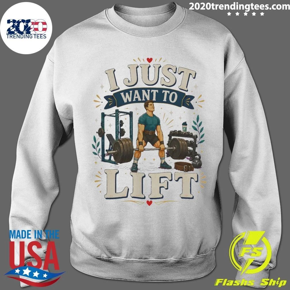 I Just Want To Lift Tee Shirt