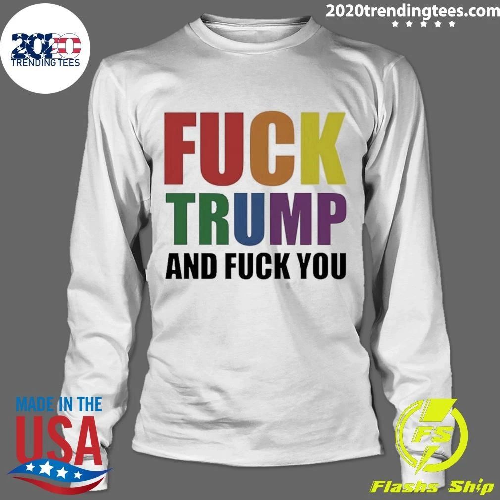 Fuck Trump And Fuck You Shirt