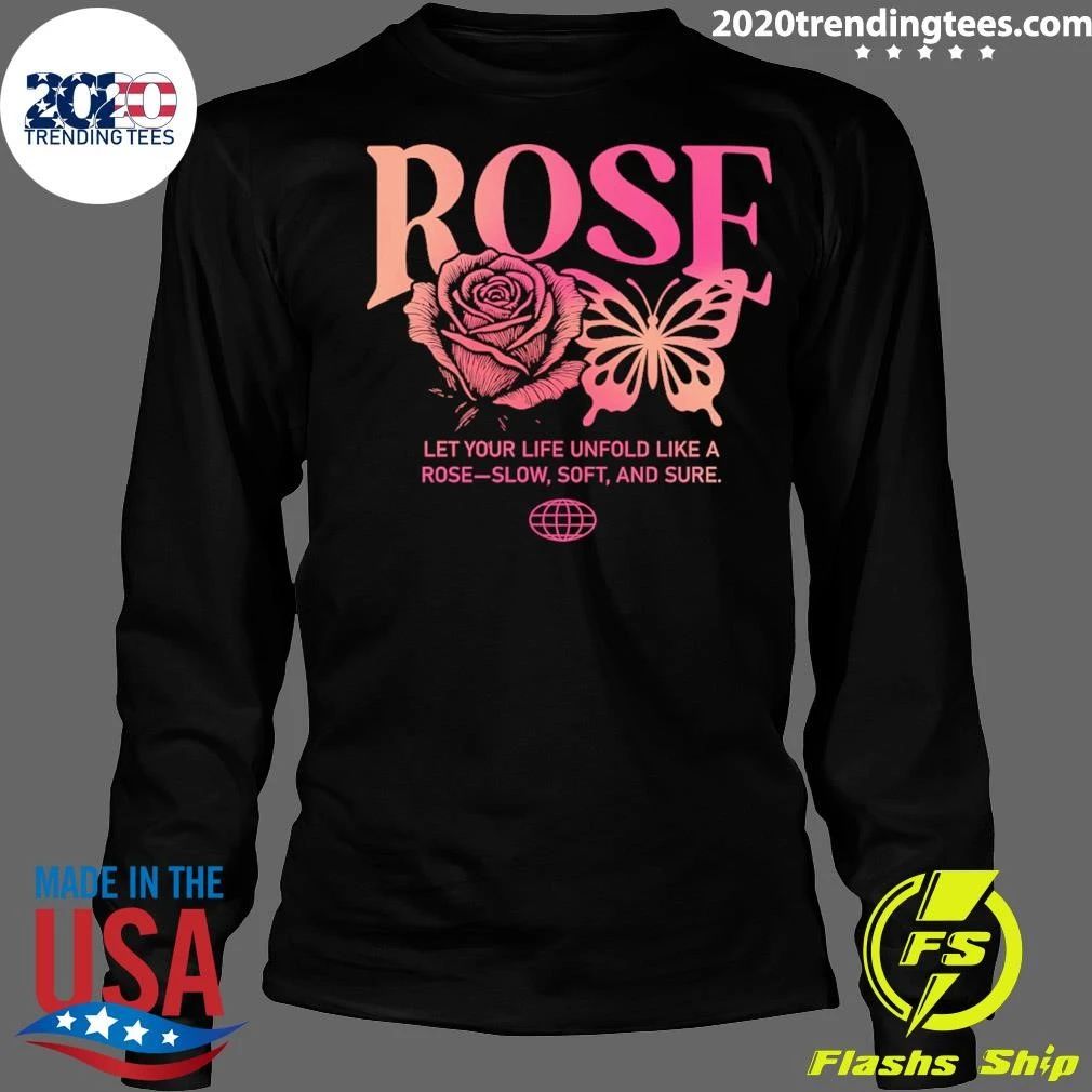Rose Let Your Life Unfold Like A Rose-Slow, Soft and Sure Shirt