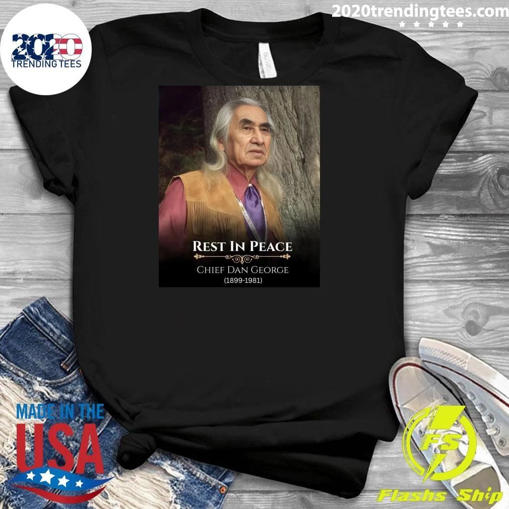 Rest In Peace Chief Dan George 1899-1981 Shirt