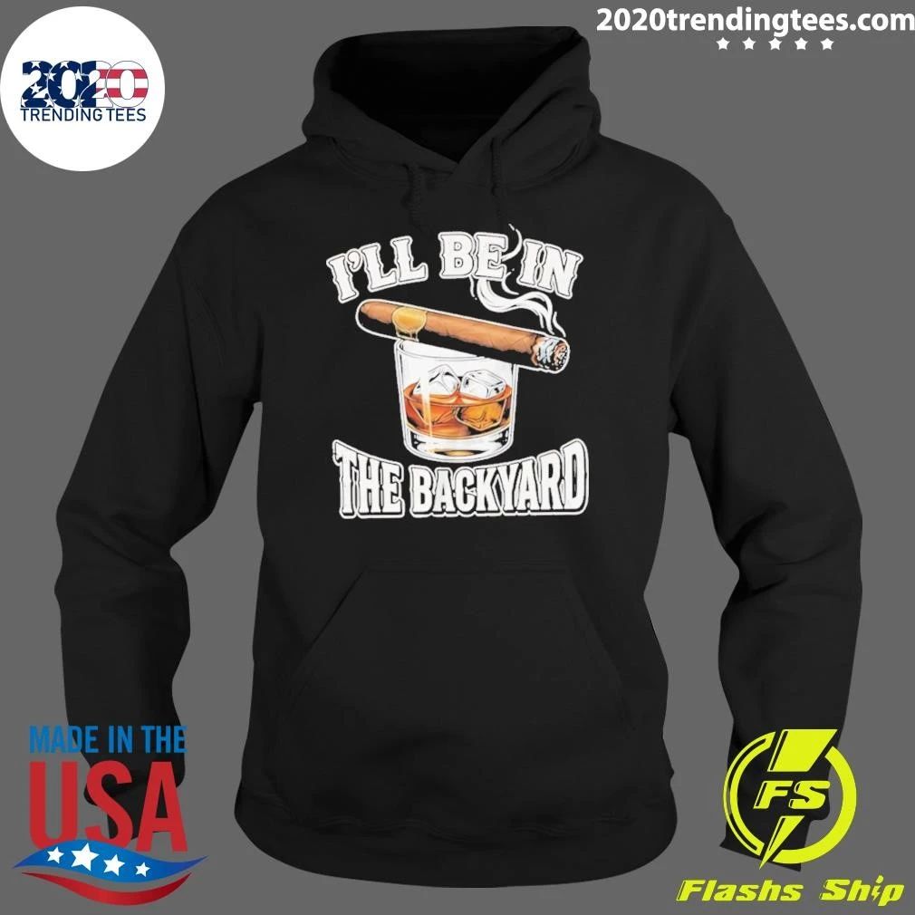 I’ll Be In The Backyard Cigar Shirt