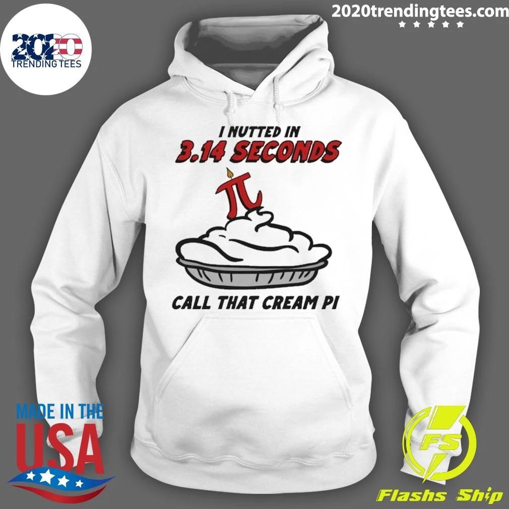 I Nutted In 3.14 Seconds, Call That Cream Pi Shirt