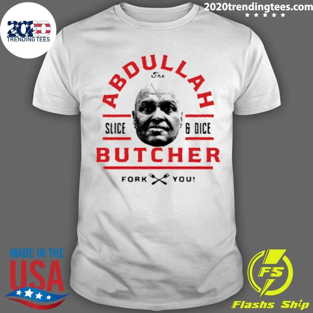 Abdullah the Butcher Slice and Dice Fork You Shirt