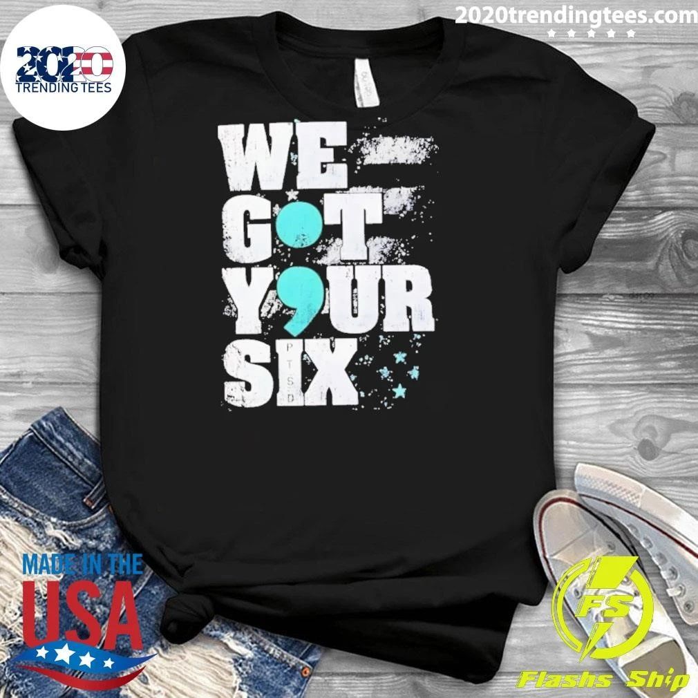 We Got Your Six Ptsd Semicolon Shirt