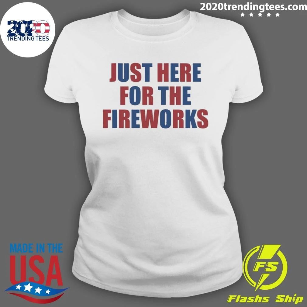 Just Here For The Fireworks Shirt