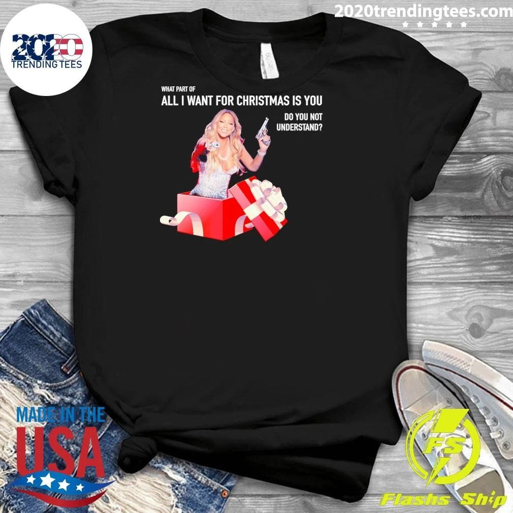 Mariah Carey What Part Of All I Want For Christmas Is You Do You Not Understand Shirt