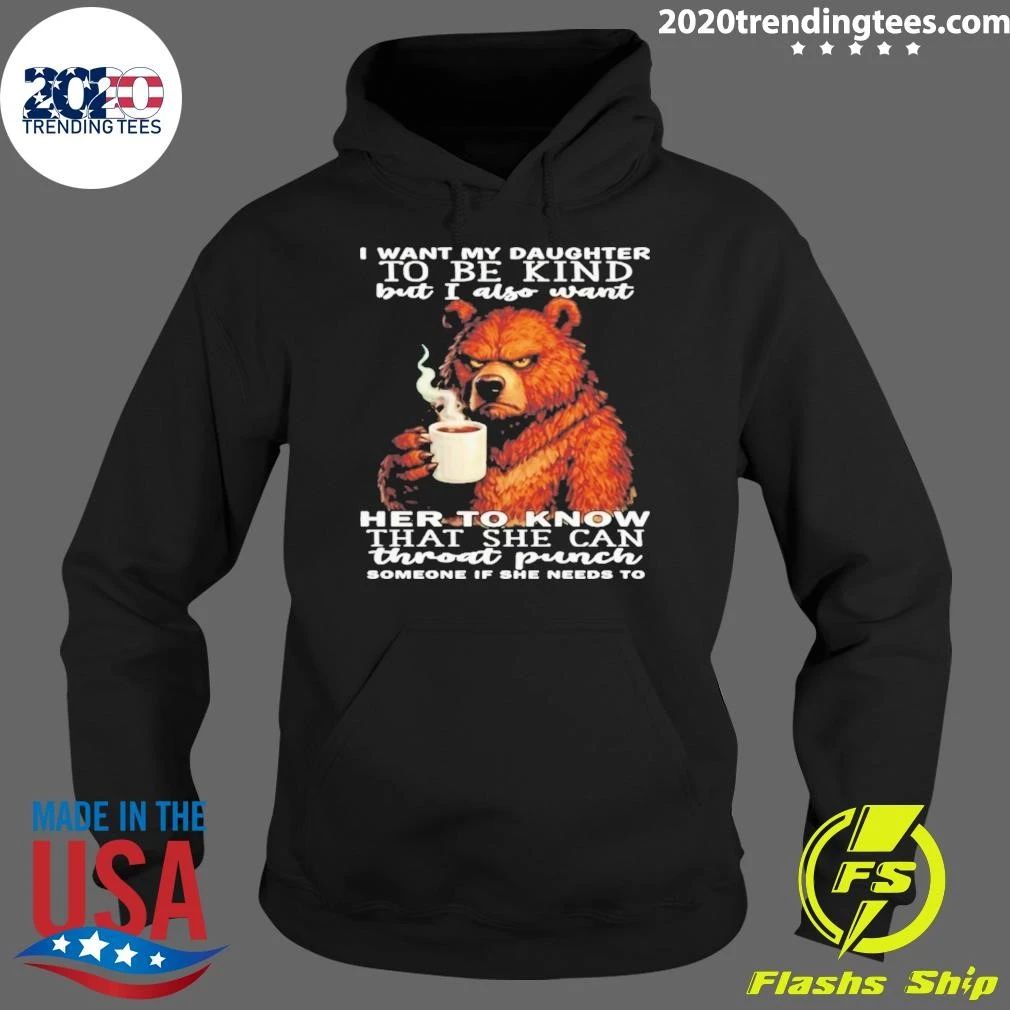 Bear I Want My Daughter To Be Kind But I Also Want Her To Know That She Can Throat Punch Someone If She Needs To Shirt