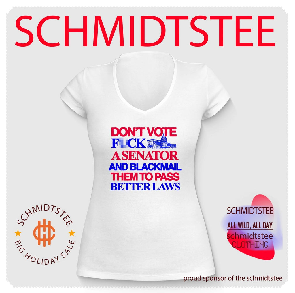 Don’t vote fck a senator and blackmail them to pass better laws shirt