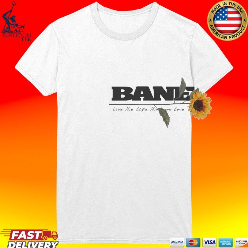 Bane Live The Life That You Love T-shirt