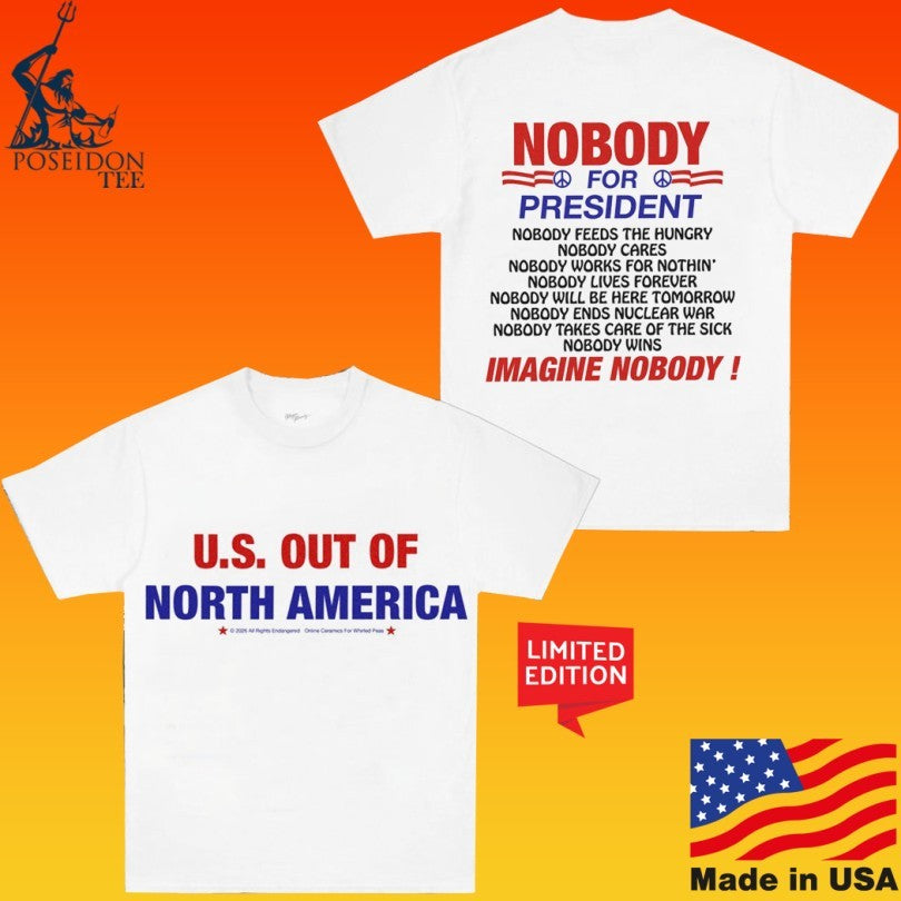 Us Out Of North America Nobody For President Imagine Nobody T-shirt