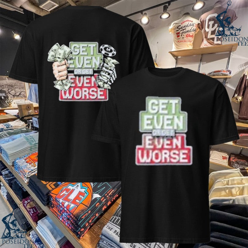 Vegas Matt Get Even Or Get Even Worse T-shirt