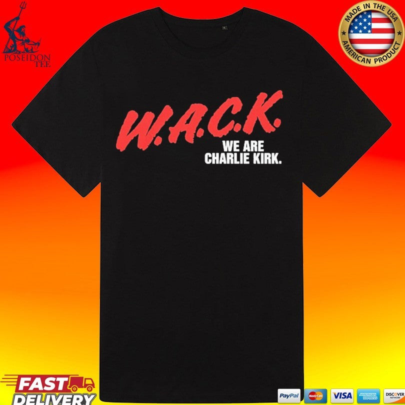 W.a.c.k. We Are Charlie Kirk T-shirt