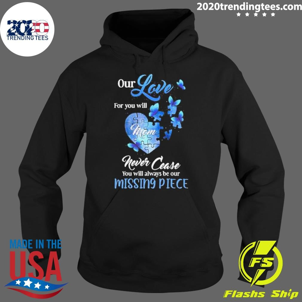 Butterfly Mom Our Love For You Will Never Cease, You Will Always Be Our Missing Piece Shirt