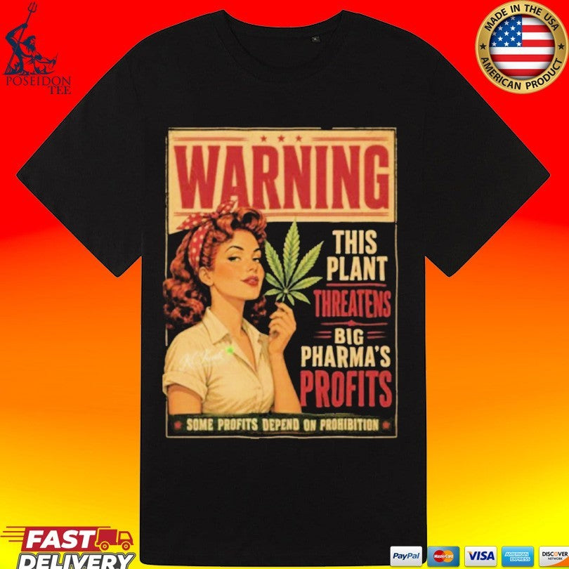Warning This Plant Threatens Big Pharma’s Profits Some Profits Depend On Prohibition T-shirt